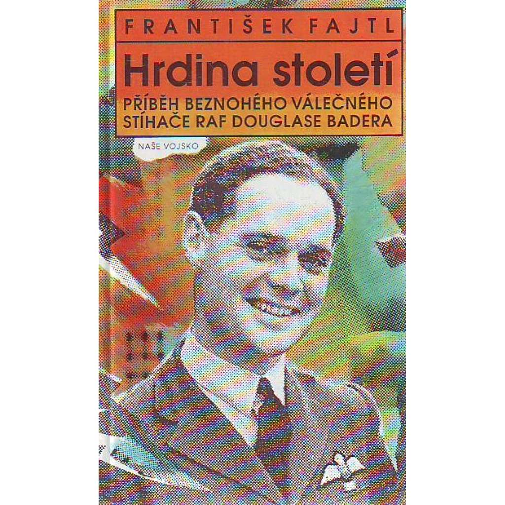 Hrdina století [Příběh beznohého válečného stíhače RAF Douglase Badera; pilot, letectví, letadla, RAF]